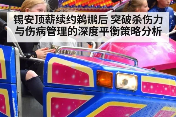 锡安顶薪续约鹈鹕后 突破杀伤力与伤病管理的深度平衡策略分析
